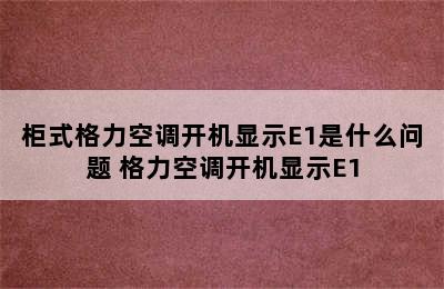 柜式格力空调开机显示E1是什么问题 格力空调开机显示E1